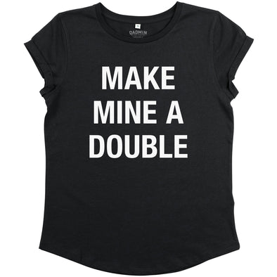 Make mine a double - Rolled Sleeved Womens Tee Shirt